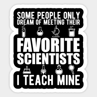 Science Teacher - Some people only dream of their favorites scientists I teach mine Sticker